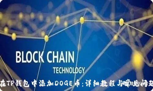   
如何在TP钱包中添加DOGE币：详细教程与常见问题解答